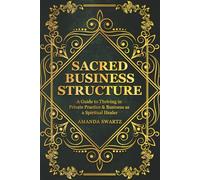 Sacred Business Structure: A Guide to Thriving in Private Practice & Business as a Spiritual Healer