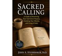 Sacred Calling: A Guide to Discovering Your God-Given Purpose, Clarifying Your Mission, and Living It Daily