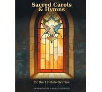 Sacred Carols & Hymns for the 12-Hole Ocarina: 30 Christmas Carols & Timeless Hymns with Fingering Tablature for Beginners