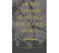 Sacred Ceremony & Rituals for today’s world: A how to guide