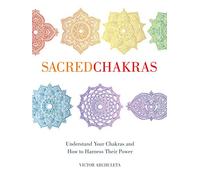 Sacred Chakras: Understand Your Chakras and How to Harness Their Power