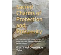 Sacred Charms of Protection and Prosperity: 100 Time-Tested Sigils, Amulets & Sacred Words from Greek, Hebrew, African, and Eastern Traditions