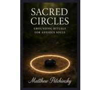 Sacred Circles: Grounding Rituals for Anxious Souls (Apophis Magick Series: Calmcraft)