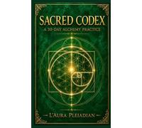 Sacred Codex: A 30-Day Alchemy Practice (The New Divine Humanity™ Power of Transformation Series)