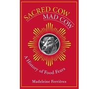 Sacred Cow, Mad Cow - A History of Food Fears (Arts and Traditions of the Table: Perspectives on Culinary History)