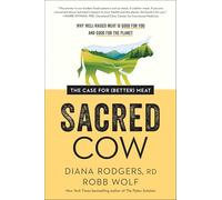 Sacred Cow: The Case for (Better) Meat: Why Well-Raised Meat Is Good for You and Good for the Planet