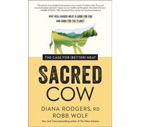 Sacred Cow : The Case for (Better) Meat: Why Well-Raised Meat Is Good for You and Good for the Planet