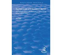 Sacred Cows and Common Sense: The Symbolic Statecraft and Political Culture of the British Labour Party (Routledge Revivals)