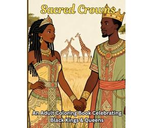 Sacred Crowns: A Royal Coloring Experience Celebrating Black Kings and Queens: Coloring for stress relief and relaxation