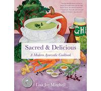 Sacred & Delicious: A Modern Ayurvedic Cookbook