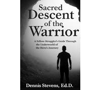 Sacred Descent of the Warrior: A Fellow-Struggler's Guide Through the Underworld of the Hero's Journey (The Labyrinth of the Self)