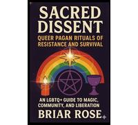 Sacred Dissent: Queer Pagan Rituals of Resistance and Survival:: An LGBTQ+ Guide to Magic, Community, and Liberation (Paganism Beyond the Binary, & Green Wicca)