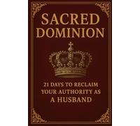 Sacred Dominion: 21 Days to Reclaim Your Authority as a Husband
