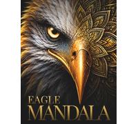 Sacred Eagle Mandalas: 30 Premium Sacred Eagle Designs Featuring Celestial Geometry, Botanical Elegance & Intricate Mandala Art (Stillhaven Bird Mandalas Collection)