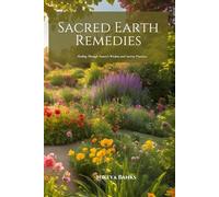 Sacred Earth Remedies: Healing Through Nature’s Wisdom and Ancient Practices
