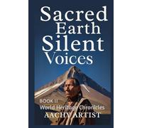 SACRED EARTH SILENT VOICES (World Heritage Chronicles: Guardians of Humanity’s Legacy)