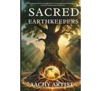 SACRED EARTHKEEPERS: Spiritual Earth Guardianship, Environmental Rituals, and Nature Connection Practices (2 Eco-Spiritual Earth Series: A Sacred Journey Through Seasons, Elements, and Global Ritual)