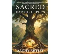 SACRED EARTHKEEPERS: Spiritual Earth Guardianship, Environmental Rituals, and Nature Connection Practices (2 Eco-Spiritual Earth Series: A Sacred Journey Through Seasons, Elements, and Global Ritual)