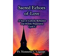 Sacred Echoes of Love: A Year of Catholic Reflection and Homily Preparation (Cycle C)