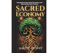SACRED ECONOMY: Sustainable Living, Ethical Abundance, and Spiritual Economic Practices (2 Eco-Spiritual Earth Series: A Sacred Journey Through Seasons, Elements, and Global Ritual)
