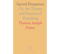 Sacred Eloquence: Or, the Theory and Practice of Preaching