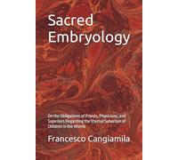 Sacred Embryology: On the Obligations of Priests, Physicians, and Superiors Regarding the Eternal Salvation of Children in the Womb