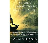 Sacred Emotional Nourishment: Ayurvedic Wisdom for Healing, Balance, and Inner Peace (Sacred Ayurveda)