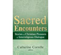 Sacred Encounters: Stories of Christian Pioneers of Interreligious Dialogue