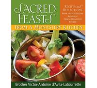 Sacred Feasts from a Monastery Kitchen: Recipes and Reflections