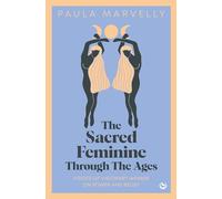 The Sacred Feminine Through The Ages: Voices of visionary women on power and belief (0th New edition)