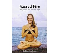 Sacred Fire - My Journey Into Ashtanga Yoga