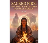 Sacred Fire: The Woman Who Walked Between Worlds