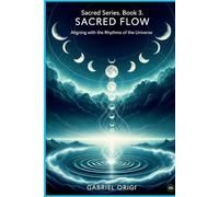 Sacred Flow: Aligning with the Rhythms of the Universe (The Sacred Collection)
