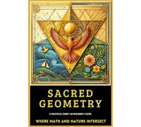 Sacred Geometry A Practical Hands-On Beginner's Guide: Where Math and Nature INTERSECT (Sacred Geometry Intersections Series Book 2)