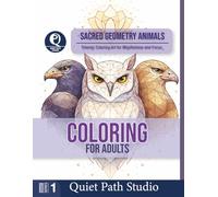 Sacred Geometry Animals: Totemic Coloring Art for Mindfulness and Focus (Quiet Path Studio - Adult Coloring Collection)