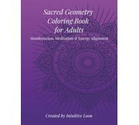 Sacred Geometry Coloring Book for Adults: Manifestation, Meditation and Energy Alignment