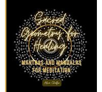 Sacred Geometry for Healing: Mantras and Mandalas for Meditation