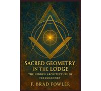 Sacred Geometry in the Lodge: The Hidden Architecture of Freemasonry