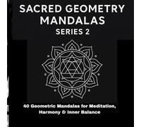 Sacred Geometry Mandalas - Series 2: 40 Geometric Mandalas for Meditation, Harmony & Inner (Coloring Mandalas for the Soul - Series 1: 40 Beautiful Mandalas for Relaxation, Happiness & Spiritual Calm)