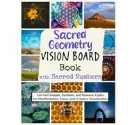 Sacred Geometry Vision Board Book With Sacred Numbers: Cut-Out Images, Symbols, and Numeric Codes for Manifestation, Focus, and Creative Visualization (Vision Boards to Shape Your Future)