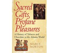 Sacred Gifts, Profane Pleasures: A History of Tobacco and Chocolate in the Atlantic World
