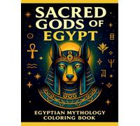 Sacred Gods of Egypt: Egyptian Mythology Coloring Book for Teens and Adults: 50 Unique Illustrations of Animal-Headed Gods, Goddesses, and Sacred ... (Sacred Animals & Mythology Coloring Books)