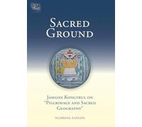Sacred Ground: Jamgon Kongtrul On Pilgrimage And Sacred Geography: 1 (Tsadra)