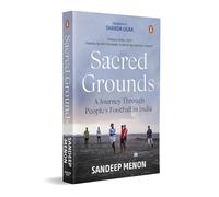 Sacred Grounds: A Journey Through People's Football in India | Stories of the Players, Communities, Tournaments & Traditions that Keep Indian Football Alive