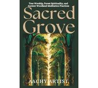 SACRED GROVE: Tree Worship, Forest Spirituality, and Ancient Woodland Meditation Practices (2 Eco-Spiritual Earth Series: A Sacred Journey Through Seasons, Elements, and Global Ritual)