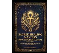 Sacred Healing Masters Practitioner Manual: THE CREDENTIAL-GRANTING VOLUME Sacred Healing (KEMETIC TAROT CERTIFICATION)