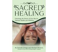 Sacred Healing: Unlocking the Power of Gua Sha for Optimal Health and Wellness (Sacred Healing Series)