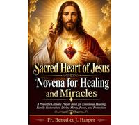 Sacred Heart of Jesus Novena for Healing and Miracles: A Powerful Catholic Prayer Book for Emotional Healing, Family Restoration, Divine Mercy, Peace, and Protection
