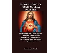 SACRED HEART OF JESUS NOVENA PRAYERS: Transforming Your Prayer Life with Faith-Filled Devotions, Miraculous Intentions, and Spiritual Renewal