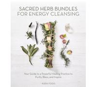Sacred Herb Bundles for Energy Cleansing: Your Guide to a Powerful Healing Practice to Purify, Bless and Inspire